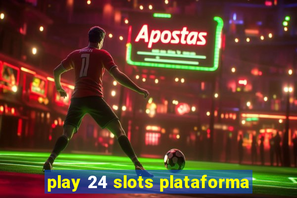 play 24 slots plataforma