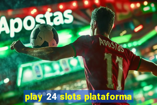 play 24 slots plataforma