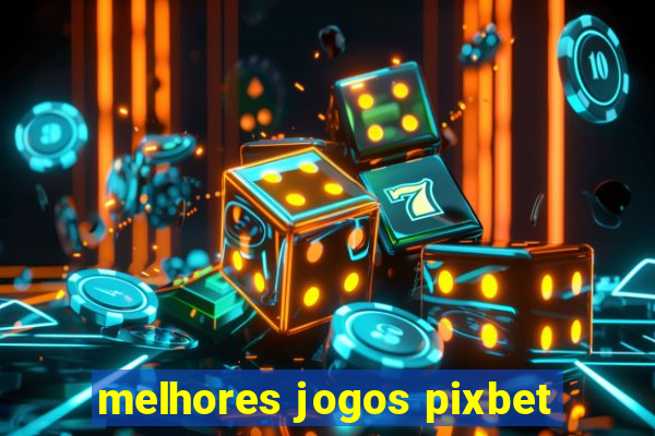 melhores jogos pixbet