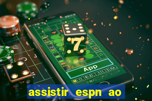 assistir espn ao vivo online gratis