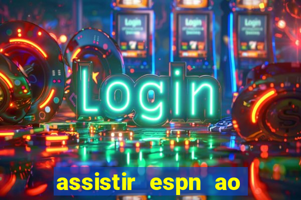 assistir espn ao vivo online gratis