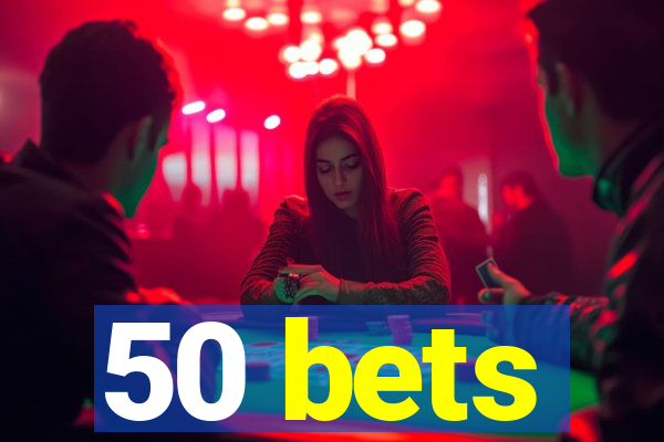 50 bets