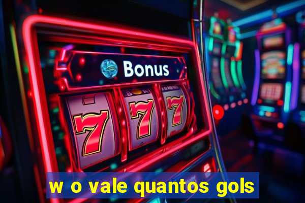 w o vale quantos gols