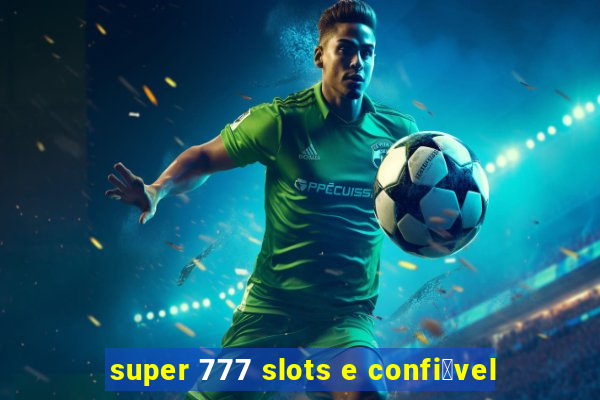 super 777 slots e confi谩vel