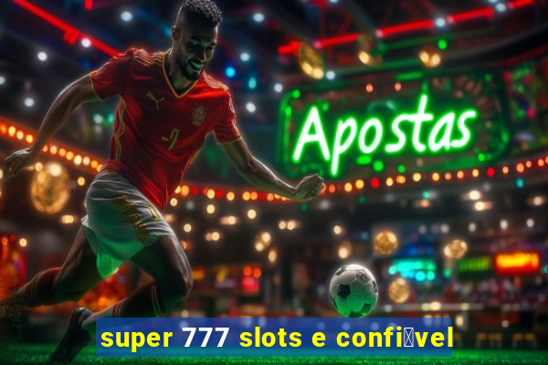 super 777 slots e confi谩vel