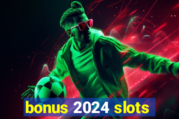 bonus 2024 slots