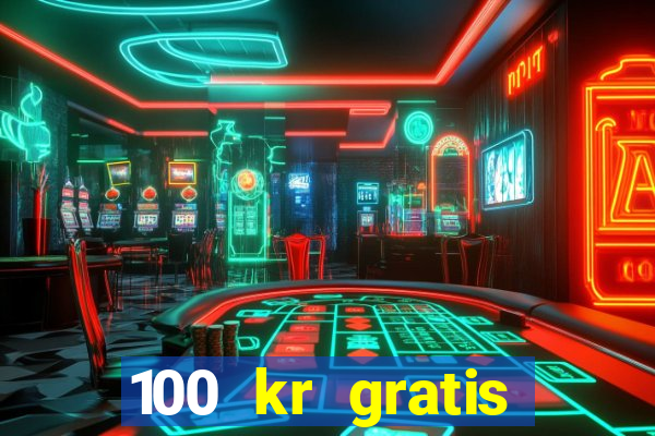 100 kr gratis casino uten innskudd