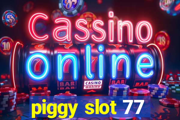 piggy slot 77