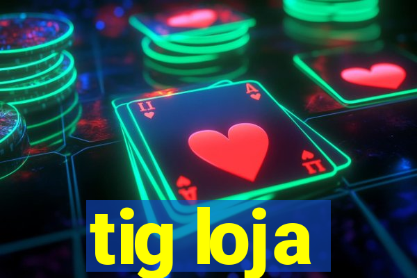 tig loja