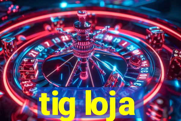 tig loja