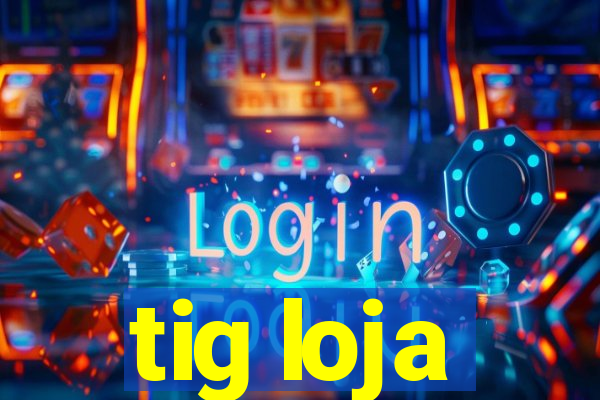 tig loja