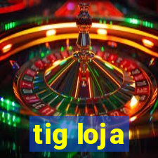 tig loja