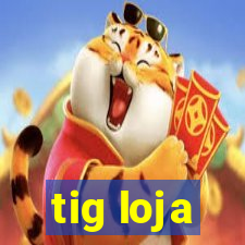 tig loja