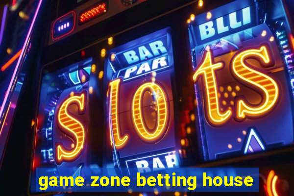 game zone betting house