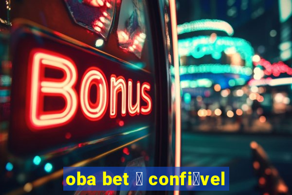 oba bet 茅 confi谩vel