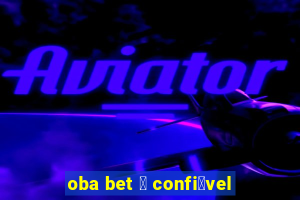 oba bet 茅 confi谩vel