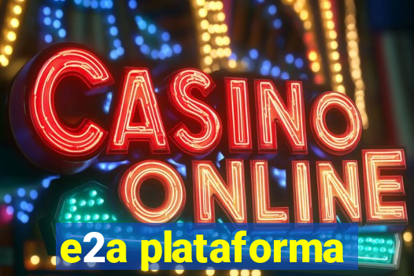 e2a plataforma