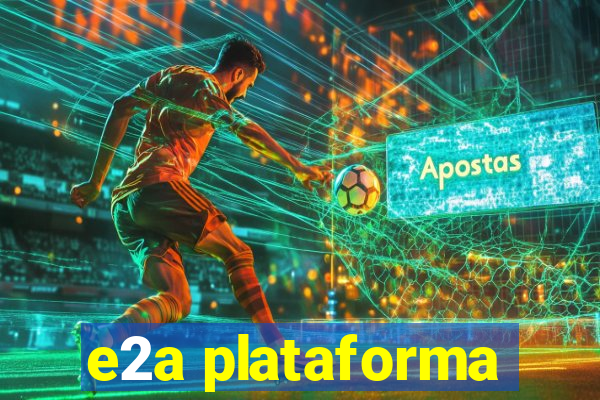 e2a plataforma