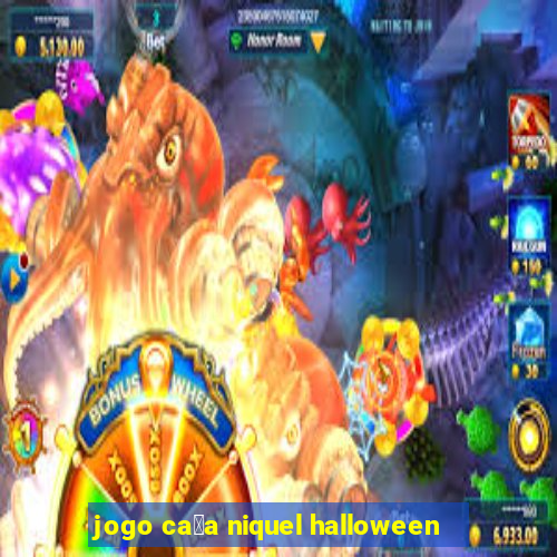 jogo ca莽a niquel halloween