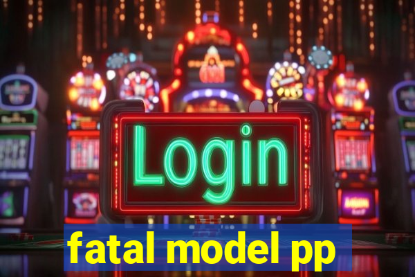 fatal model pp