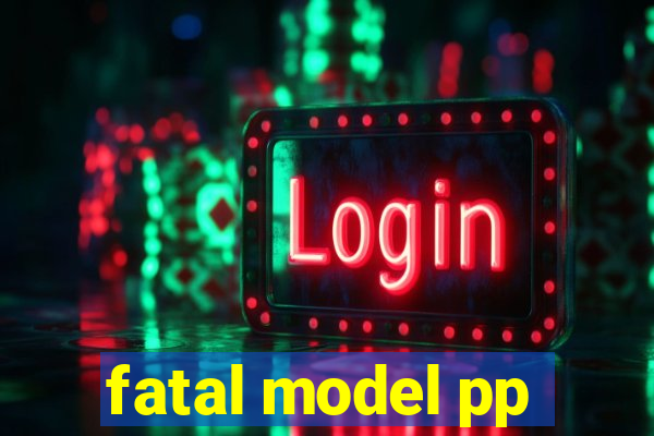 fatal model pp