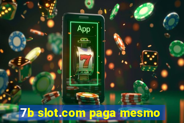 7b slot.com paga mesmo