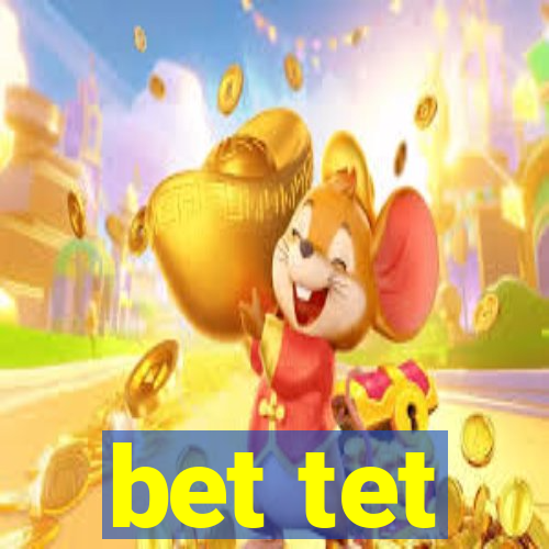 bet tet