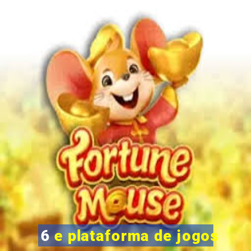 6 e plataforma de jogos