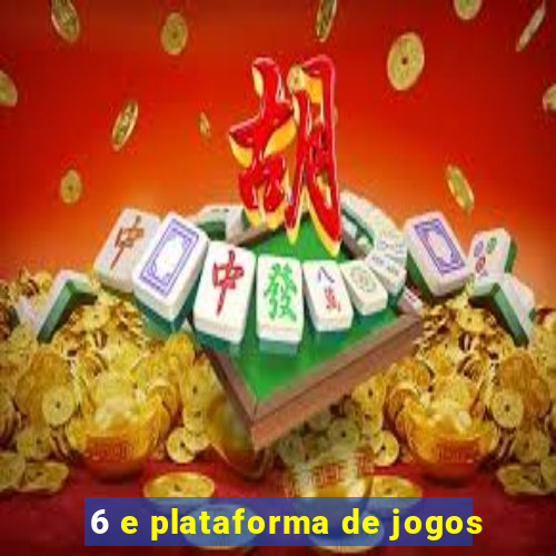 6 e plataforma de jogos