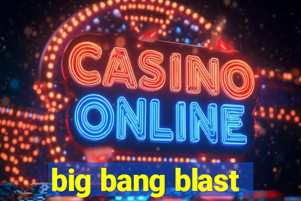 big bang blast