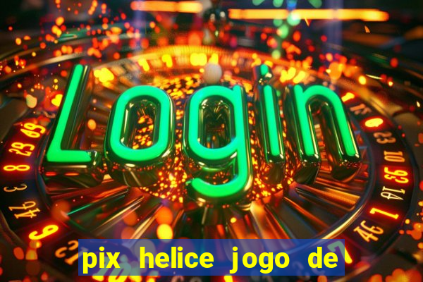 pix helice jogo de ganhar pix 9f game