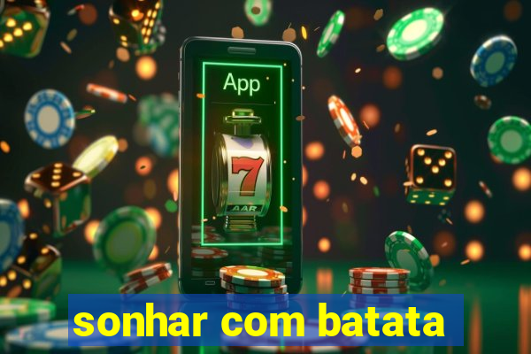 sonhar com batata