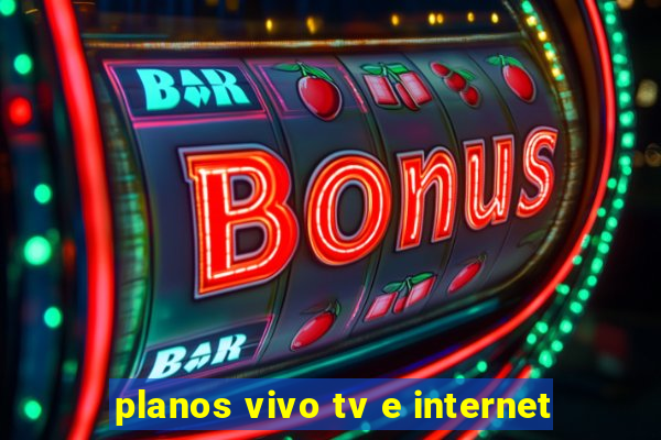 planos vivo tv e internet