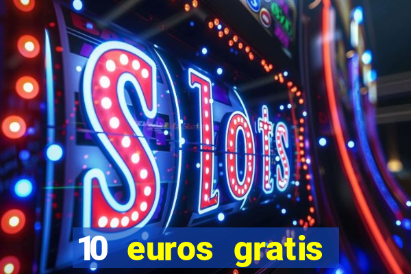 10 euros gratis sin deposito casino