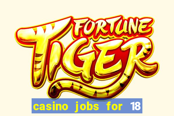 casino jobs for 18 year olds