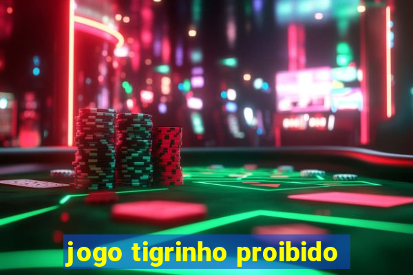 jogo tigrinho proibido