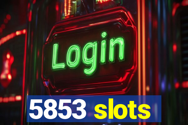 5853 slots