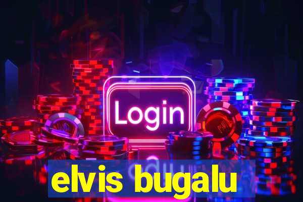 elvis bugalu