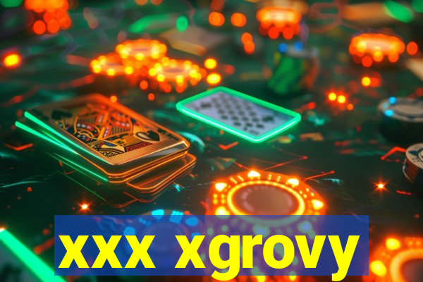 xxx xgrovy