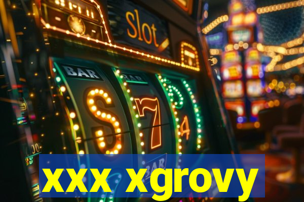 xxx xgrovy