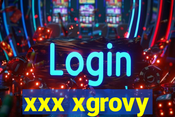 xxx xgrovy