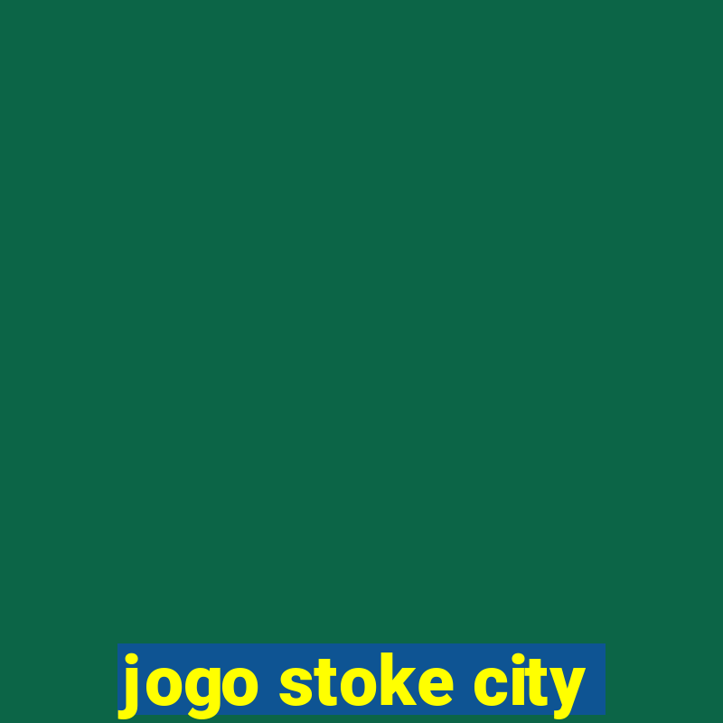 jogo stoke city