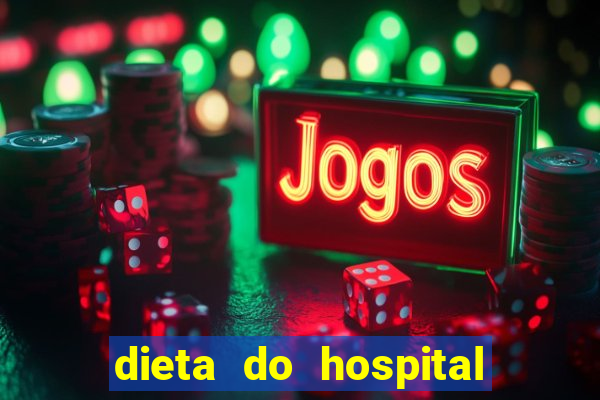 dieta do hospital do cora莽茫o