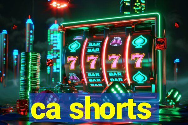 ca shorts