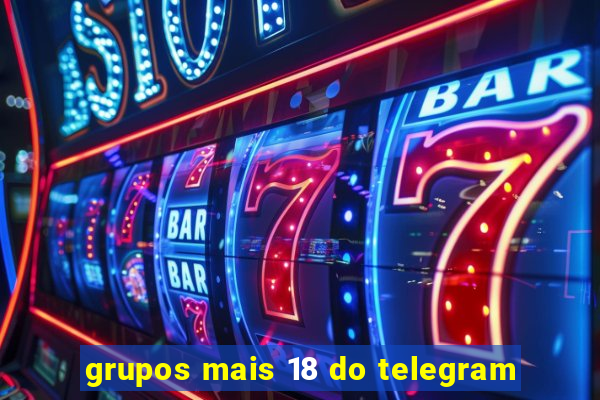 grupos mais 18 do telegram