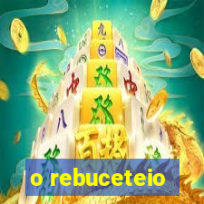 o rebuceteio