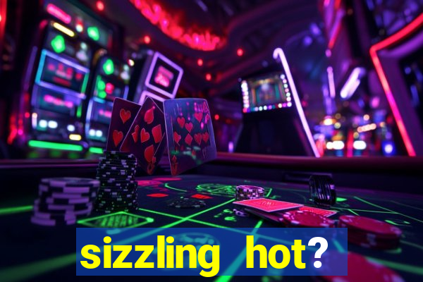 sizzling hot? deluxe slot