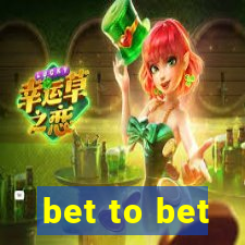 bet to bet