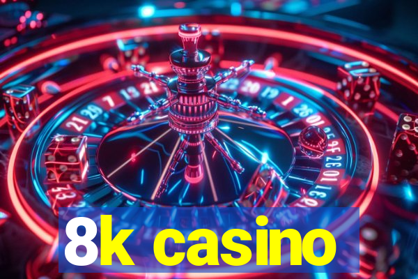 8k casino