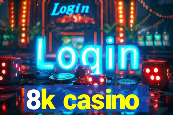 8k casino